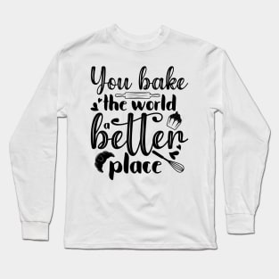 You Bake The World A Better Place Long Sleeve T-Shirt